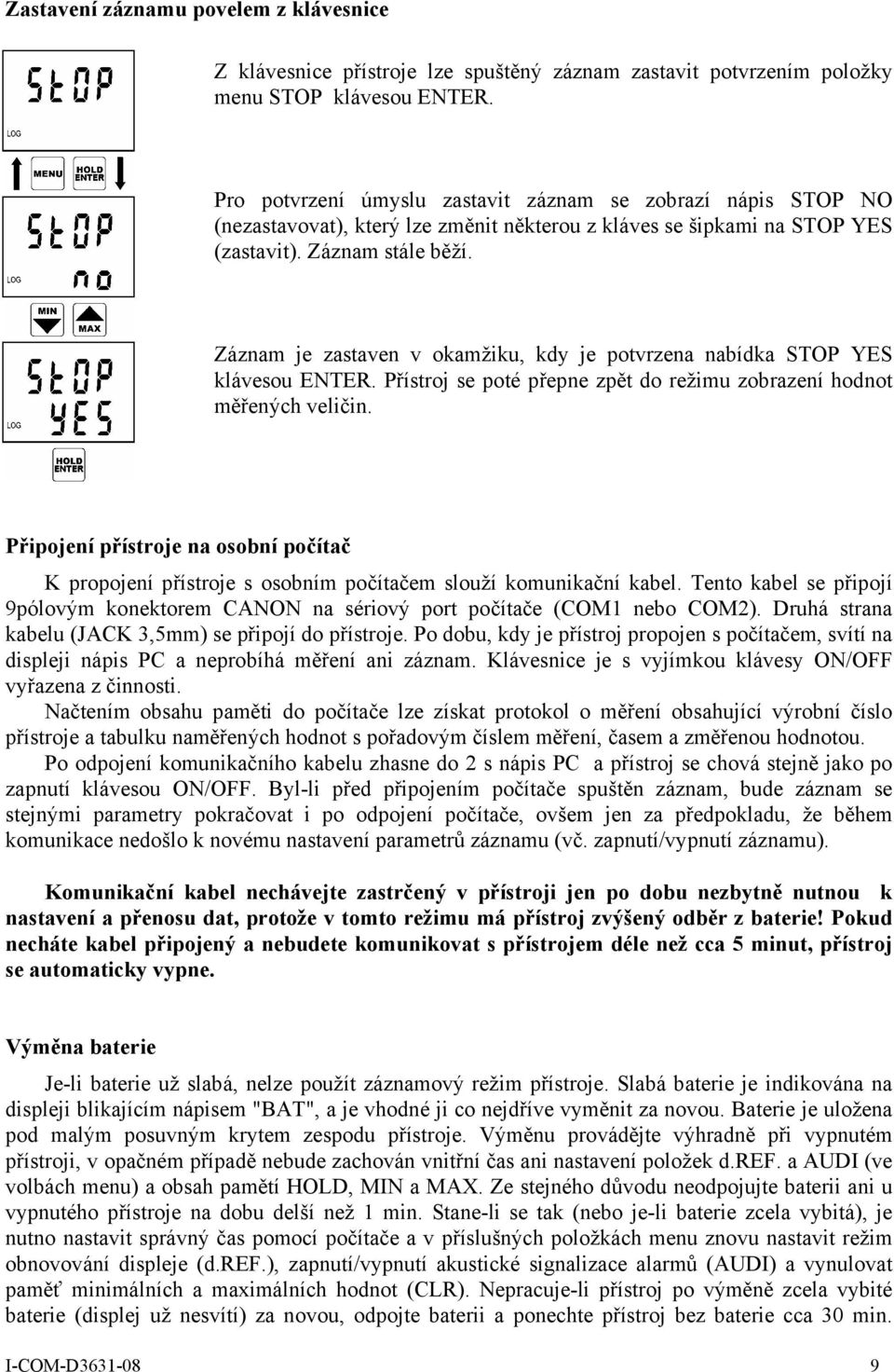 Záznam je zastaven v okamžiku, kdy je potvrzena nabídka STOP YES klávesou ENTER. Přístroj se poté přepne zpět do režimu zobrazení hodnot měřených veličin.