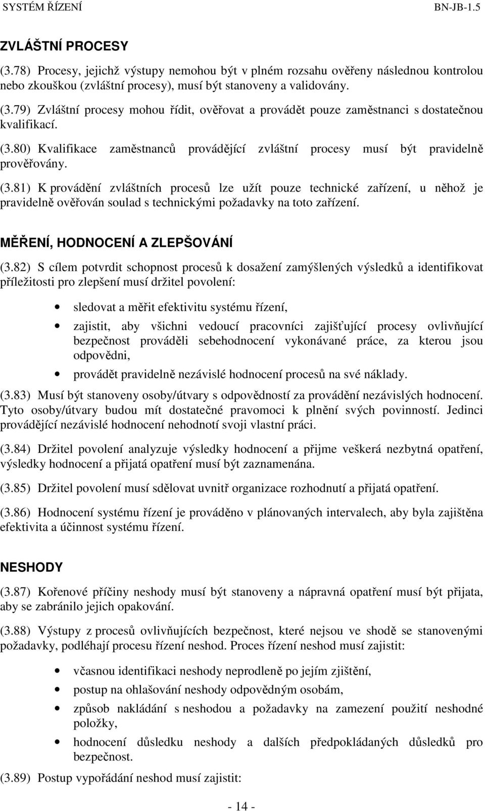 81) K provádění zvláštních procesů lze užít pouze technické zařízení, u něhož je pravidelně ověřován soulad s technickými požadavky na toto zařízení. MĚŘENÍ, HODNOCENÍ A ZLEPŠOVÁNÍ (3.