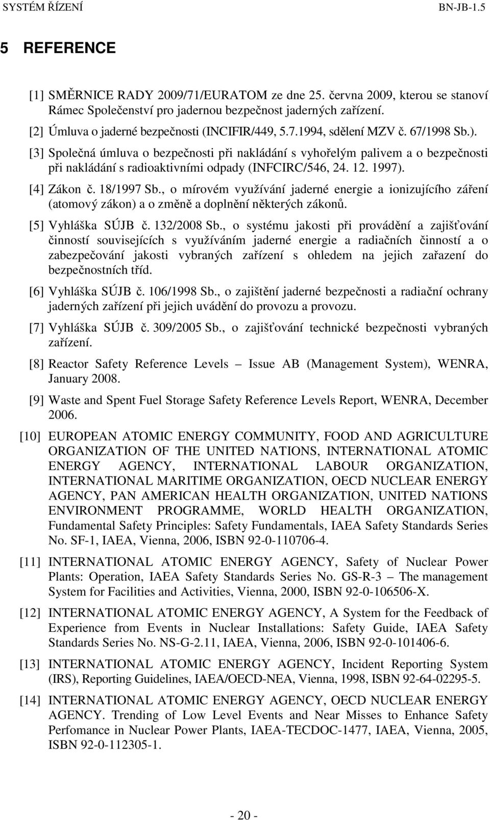 18/1997 Sb., o mírovém využívání jaderné energie a ionizujícího záření (atomový zákon) a o změně a doplnění některých zákonů. [5] Vyhláška SÚJB č. 132/2008 Sb.