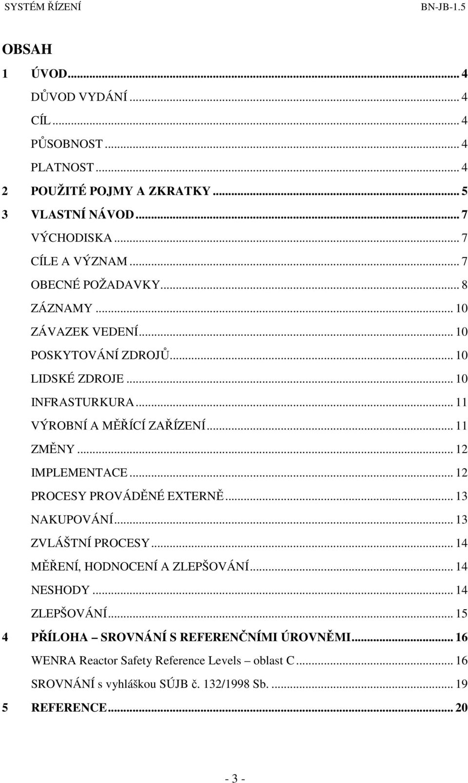 .. 12 IMPLEMENTACE... 12 PROCESY PROVÁDĚNÉ EXTERNĚ... 13 NAKUPOVÁNÍ... 13 ZVLÁŠTNÍ PROCESY... 14 MĚŘENÍ, HODNOCENÍ A ZLEPŠOVÁNÍ... 14 NESHODY... 14 ZLEPŠOVÁNÍ.