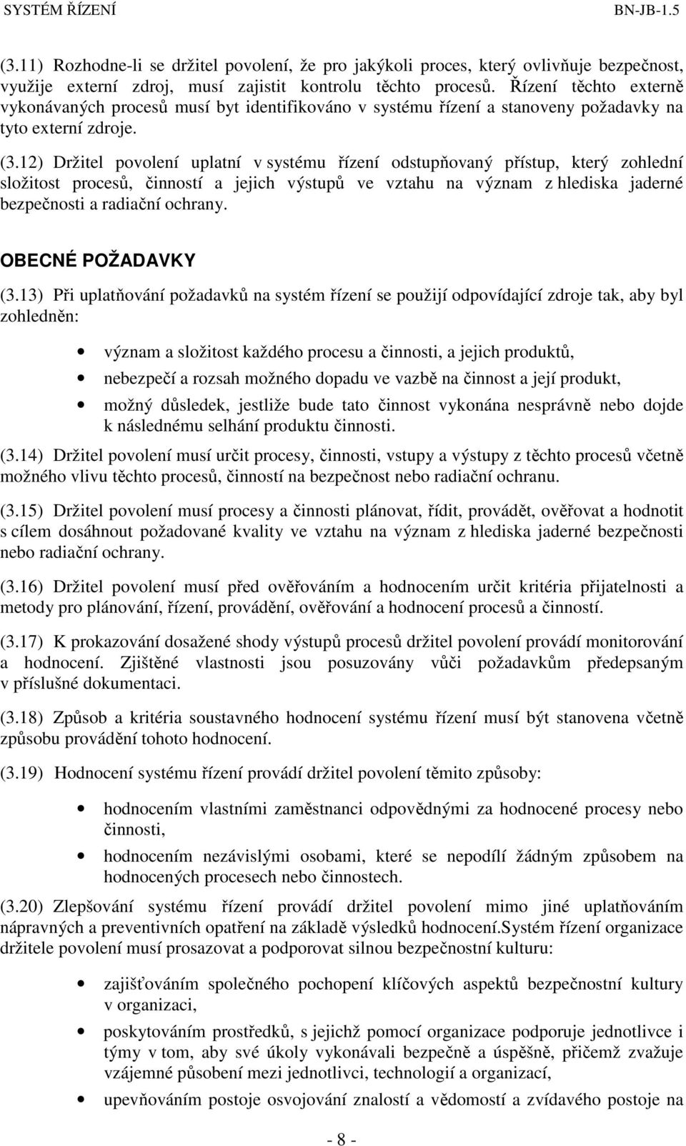 12) Držitel povolení uplatní v systému řízení odstupňovaný přístup, který zohlední složitost procesů, činností a jejich výstupů ve vztahu na význam z hlediska jaderné bezpečnosti a radiační ochrany.