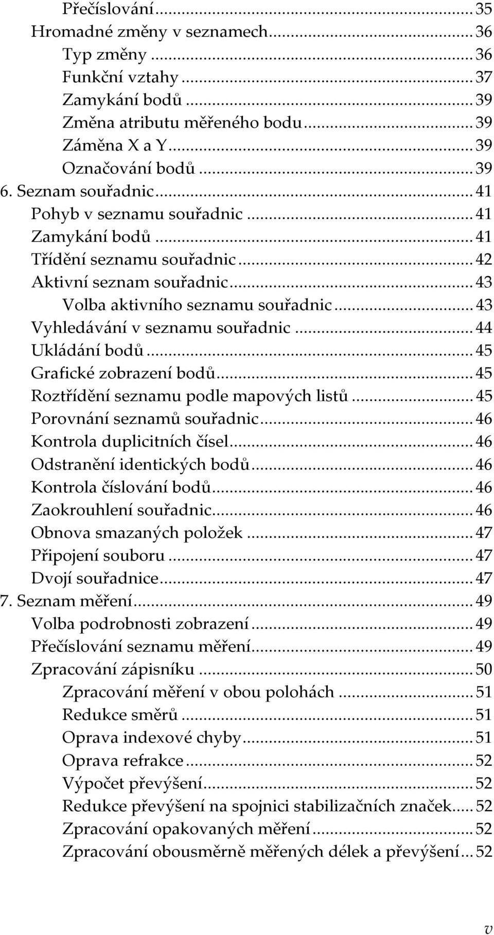 .. 43 Vyhledávání v seznamu souřadnic... 44 Ukládání bodů... 45 Grafické zobrazení bodů... 45 Roztřídění seznamu podle mapových listů... 45 Porovnání seznamů souřadnic... 46 Kontrola duplicitních čísel.