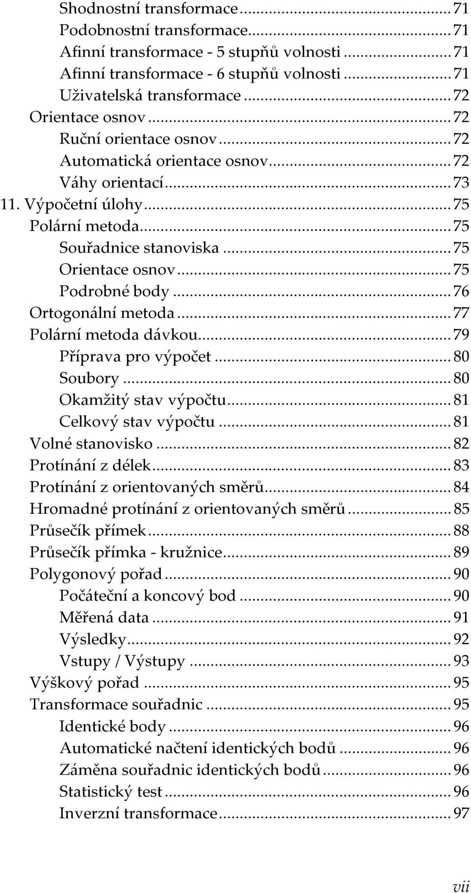 .. 76 Ortogonální metoda... 77 Polární metoda dávkou... 79 Příprava pro výpočet... 80 Soubory... 80 Okamžitý stav výpočtu... 81 Celkový stav výpočtu... 81 Volné stanovisko... 82 Protínání z délek.