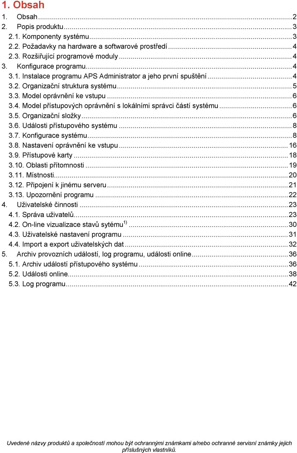 .. 8 3.7. Konfigurace systému... 8 3.8. Nastavení oprávnění ke vstupu... 16 3.9. Přístupové karty... 18 3.10. Oblasti přítomnosti... 19 3.11. Místnosti... 20 3.12. Připojení k jinému serveru... 21 3.