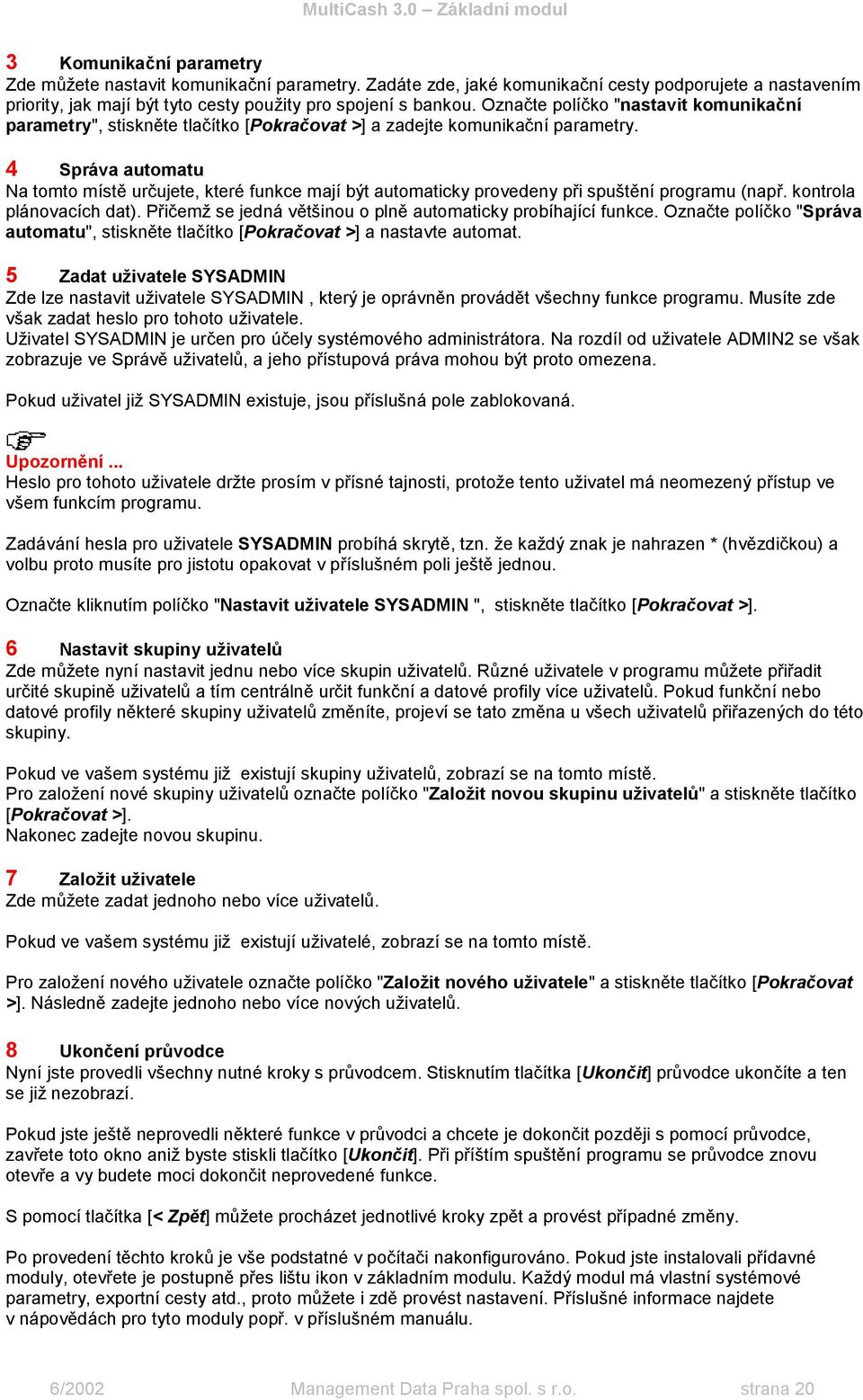 4 Správa automatu Na tomto místě určujete, které funkce mají být automaticky provedeny při spuštění programu (např. kontrola plánovacích dat).