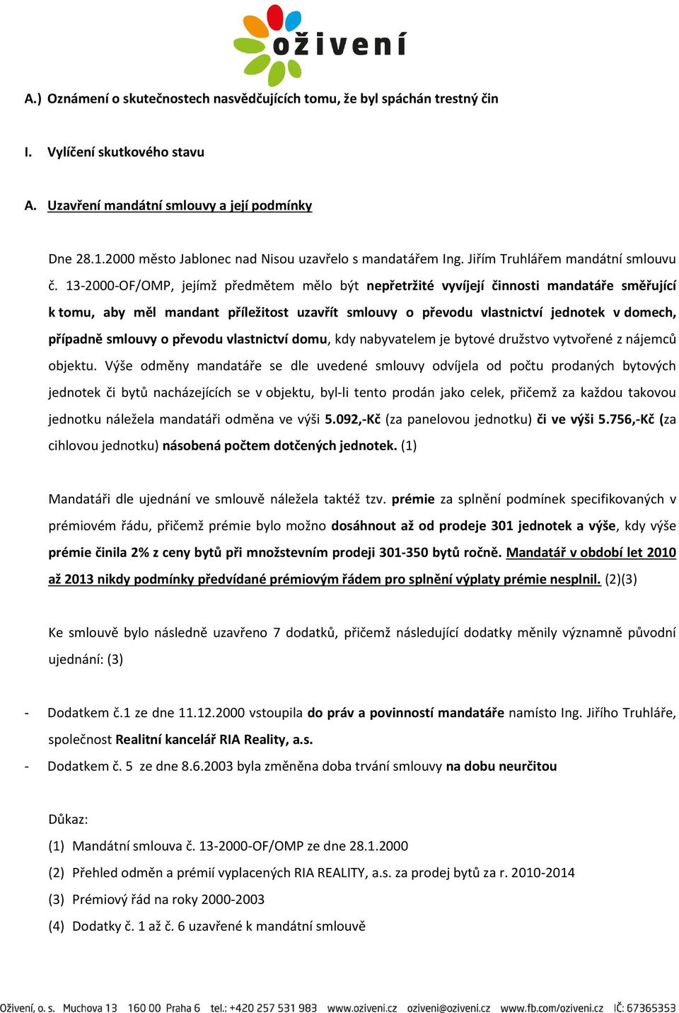 13-2000-OF/OMP, jejímž předmětem mělo být nepřetržité vyvíjejí činnosti mandatáře směřující k tomu, aby měl mandant příležitost uzavřít smlouvy o převodu vlastnictví jednotek v domech, případně