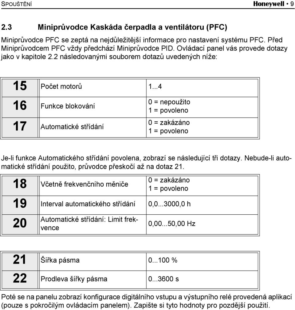 ..4 16 Funkce blokování 17 Automatické střídání 0 = nepoužito 1 = povoleno 0 = zakázáno 1 = povoleno Je-li funkce Automatického střídání povolena, zobrazí se následující tři dotazy.