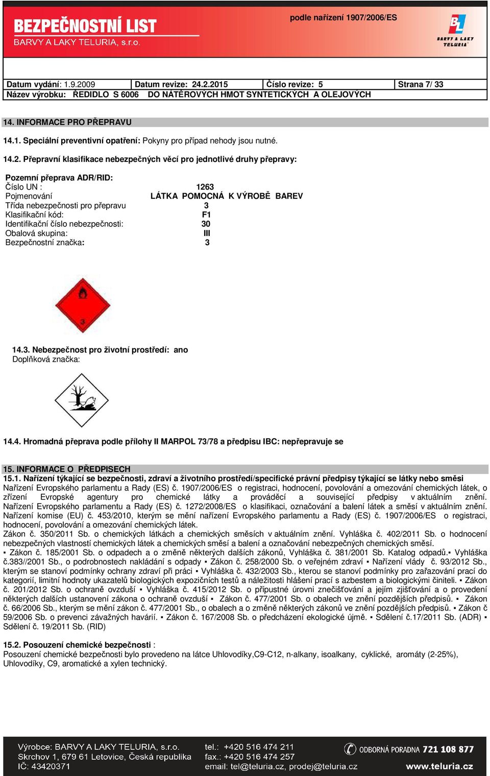 .2.2015 Číslo revize: 5 Strana 7/ 33 14. INFORMACE PRO PŘEPRAVU 14.1. Speciální preventivní opatření: Pokyny pro případ nehody jsou nutné. 14.2. Přepravní klasifikace nebezpečných věcí pro jednotlivé