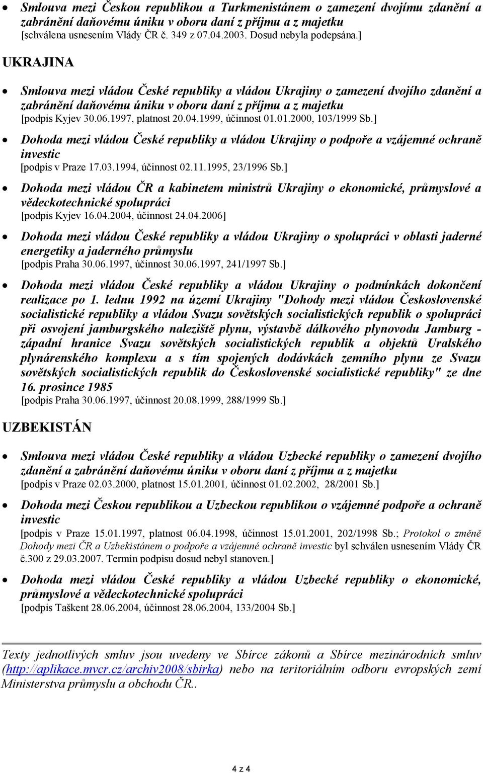 1997, platnost 20.04.1999, účinnost 01.01.2000, 103/1999 Sb.] Dohoda mezi vládou České republiky a vládou Ukrajiny o podpoře a vzájemné ochraně investic [podpis v Praze 17.03.1994, účinnost 02.11.