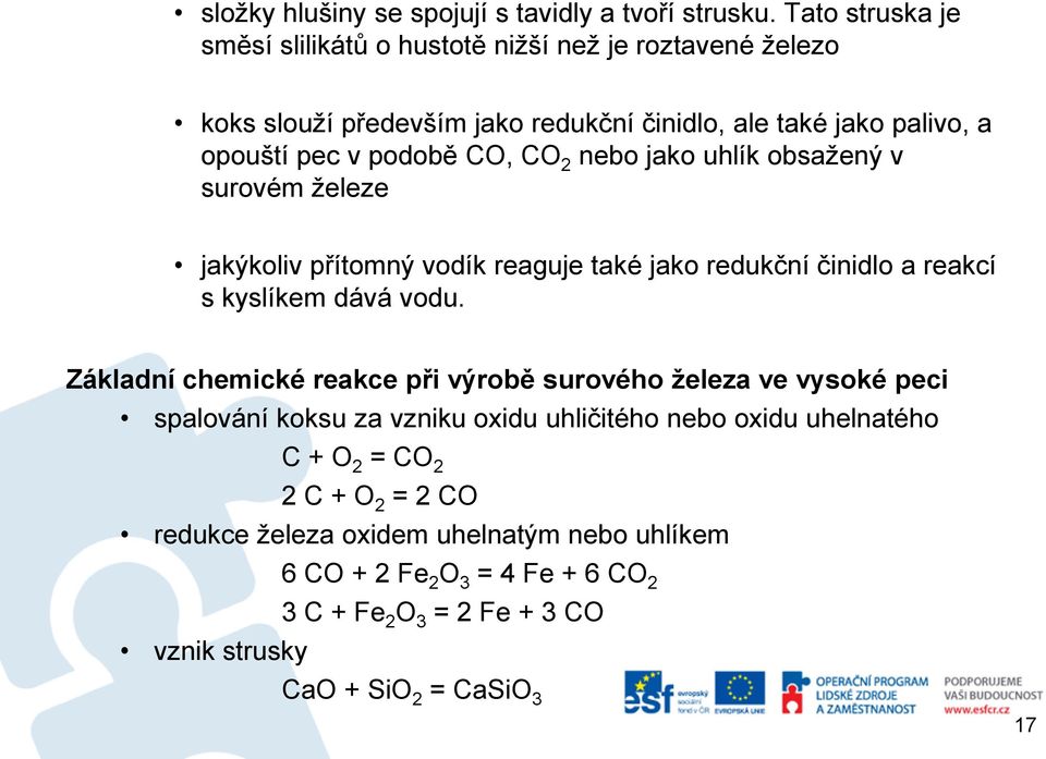 CO 2 nebo jako uhlík obsažený v surovém železe jakýkoliv přítomný vodík reaguje také jako redukční činidlo a reakcí s kyslíkem dává vodu.