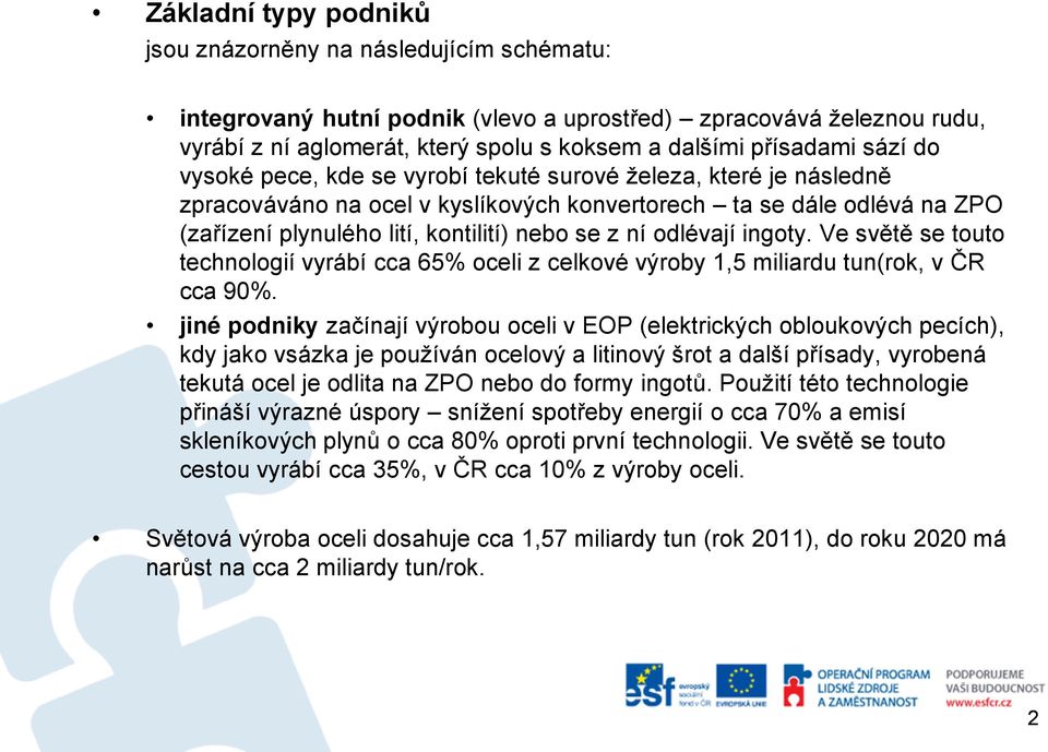 odlévají ingoty. Ve světě se touto technologií vyrábí cca 65% oceli z celkové výroby 1,5 miliardu tun(rok, v ČR cca 90%.