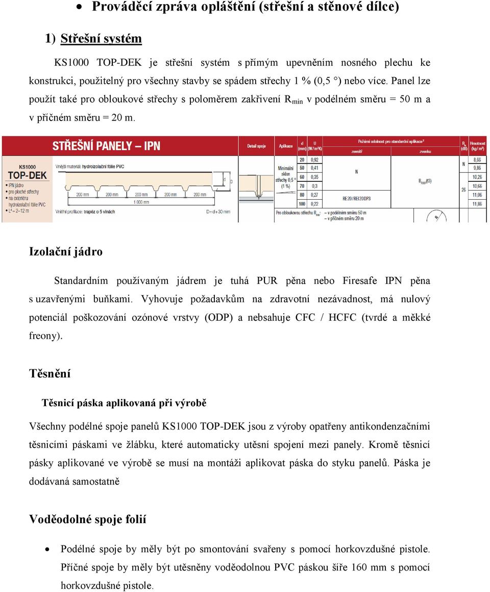 Izolační jádro Standardním používaným jádrem je tuhá PUR pěna nebo Firesafe IPN pěna s uzavřenými buňkami.