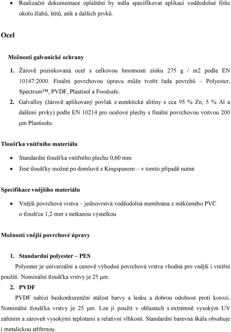 5 g / m2 podle EN 10147:2000. Finální povrchovou úpravu může tvořit řada povrchů Polyester, Spectrum, PVDF, Plastisol a Foodsafe. 2.