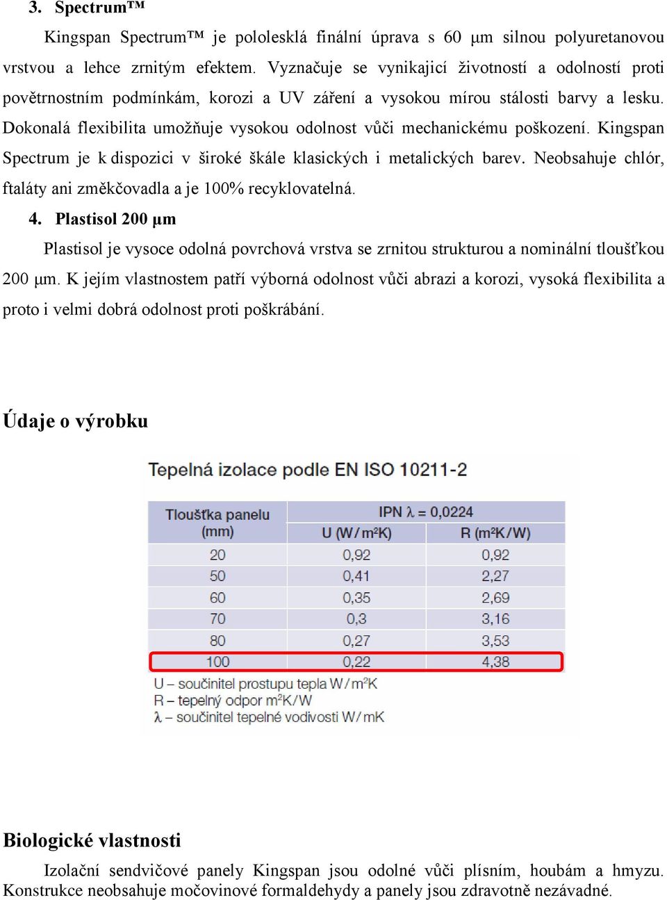 Dokonalá flexibilita umožňuje vysokou odolnost vůči mechanickému poškození. Kingspan Spectrum je k dispozici v široké škále klasických i metalických barev.