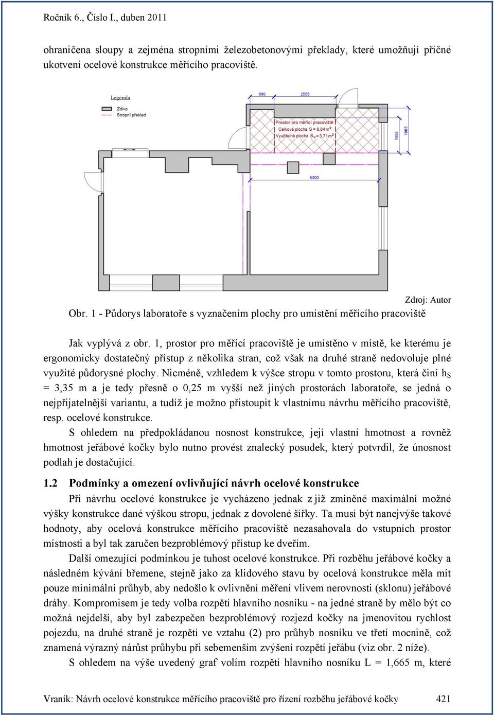 1, prostor pro měřící pracoviště je umístěno v místě, ke kterému je ergonomicky dostatečný přístup z několika stran, což však na druhé straně nedovoluje plné využité půdorysné plochy.