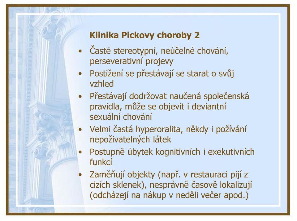 Velmi častá hyperoralita, někdy i požívání nepoživatelných látek Postupně úbytek kognitivních i exekutivních funkcí