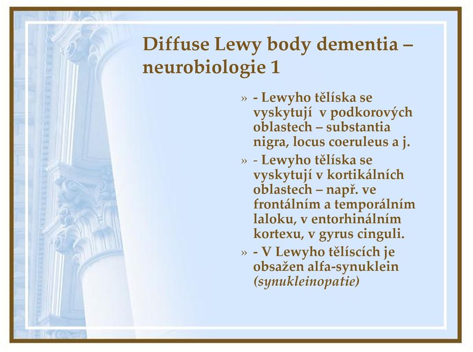 » - Lewyho tělíska se vyskytují v kortik{lních oblastech např.