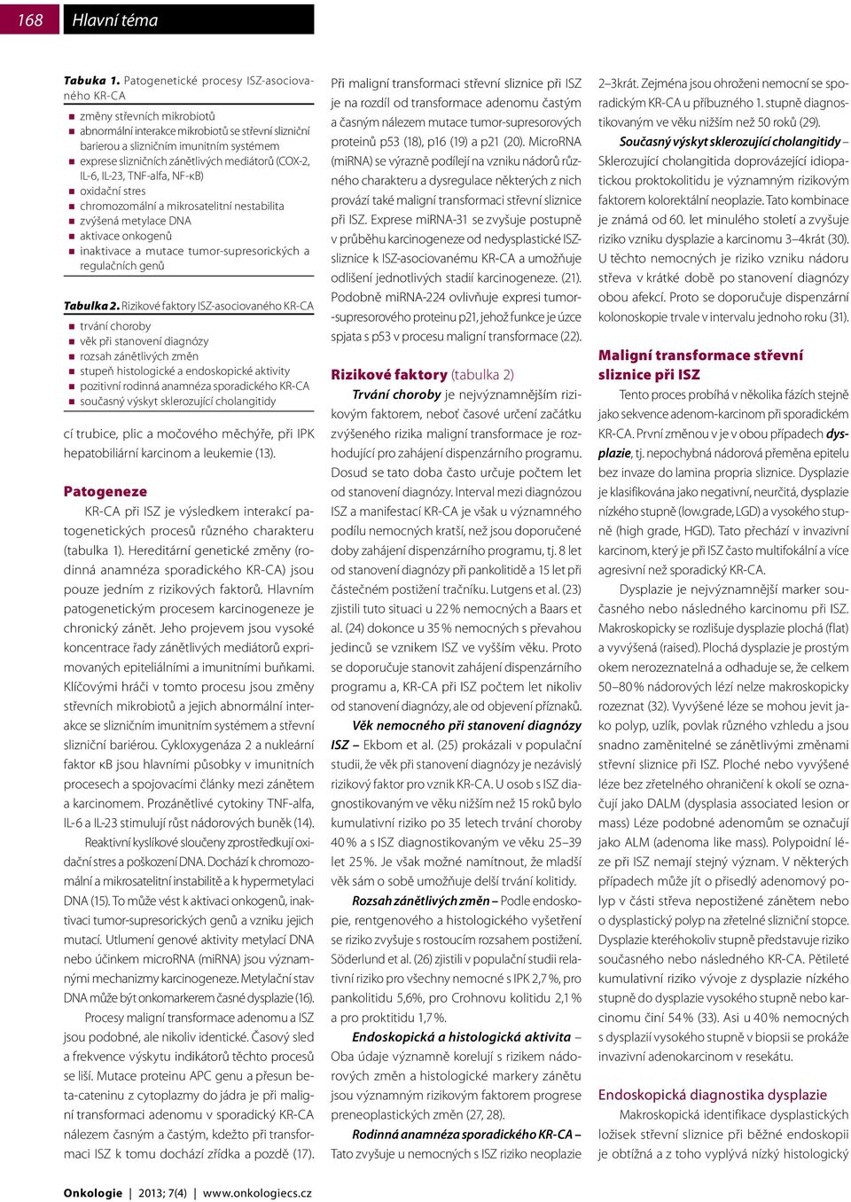 mediátorů (COX-2, IL-6, IL-23, TNF-alfa, NF-κB) oxidační stres chromozomální a mikrosatelitní nestabilita zvýšená metylace DNA aktivace onkogenů inaktivace a mutace tumor-supresorických a regulačních
