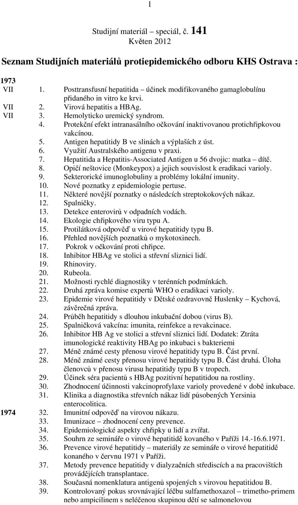 Protekční efekt intranasálního očkování inaktivovanou protichřipkovou vakcínou. 5. Antigen hepatitidy B ve slinách a výplaších z úst. 6. Využití Australského antigenu v praxi. 7.