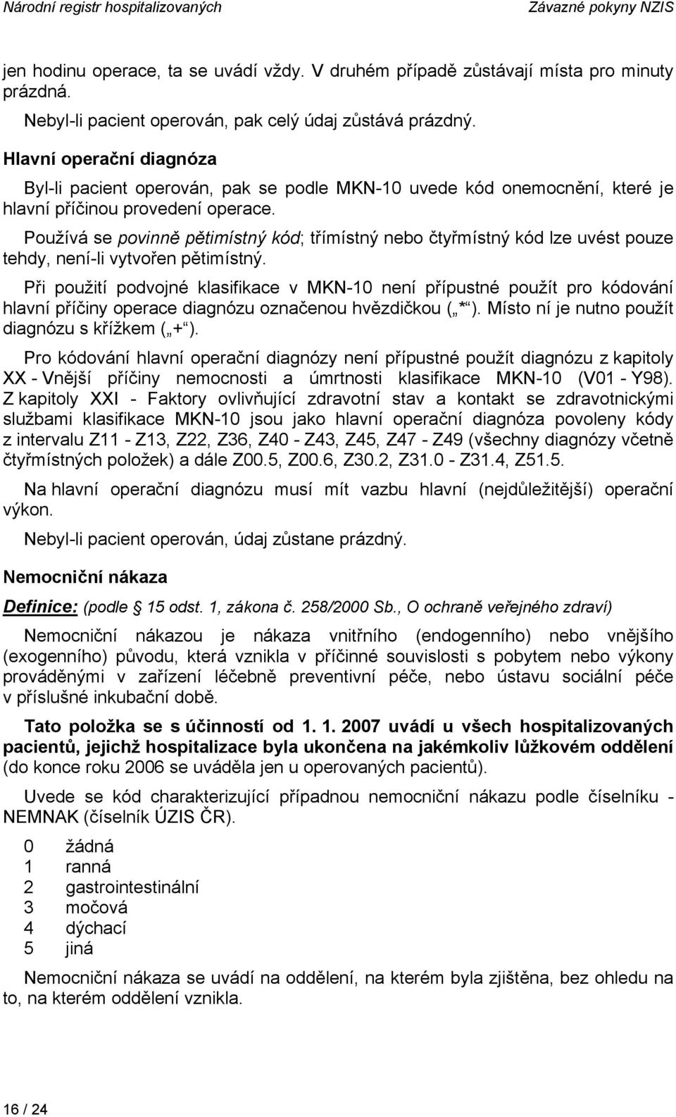 Používá se povinně pětimístný kód; třímístný nebo čtyřmístný kód lze uvést pouze tehdy, není-li vytvořen pětimístný.