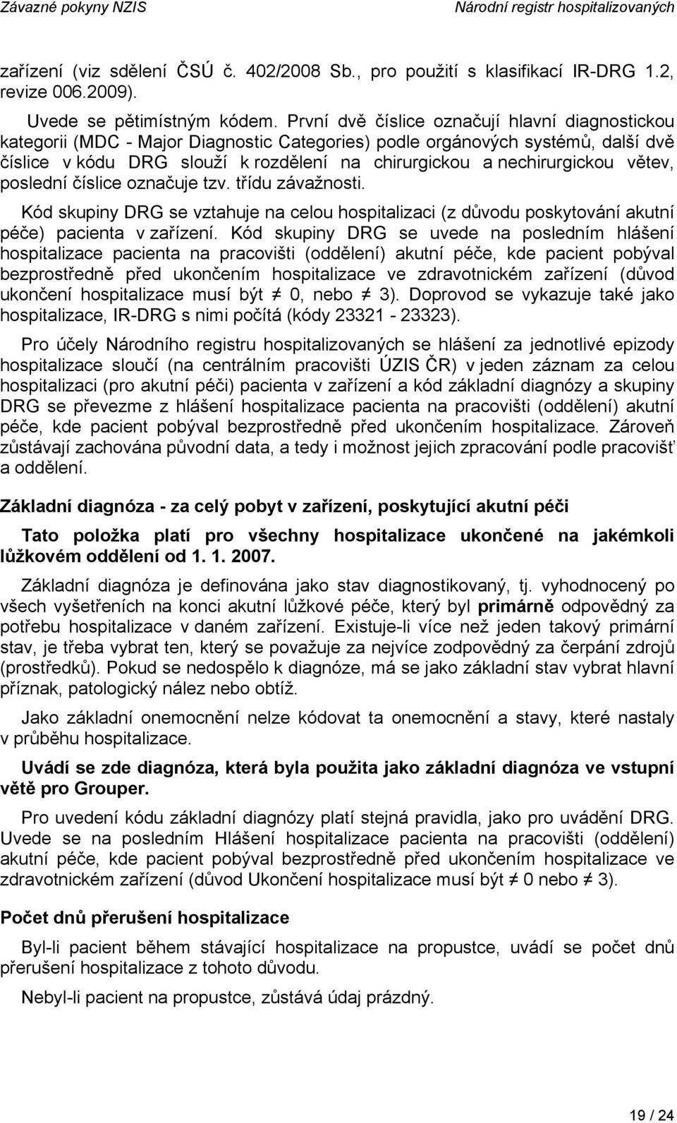 nechirurgickou větev, poslední číslice označuje tzv. třídu závažnosti. Kód skupiny DRG se vztahuje na celou hospitalizaci (z důvodu poskytování akutní péče) pacienta v zařízení.