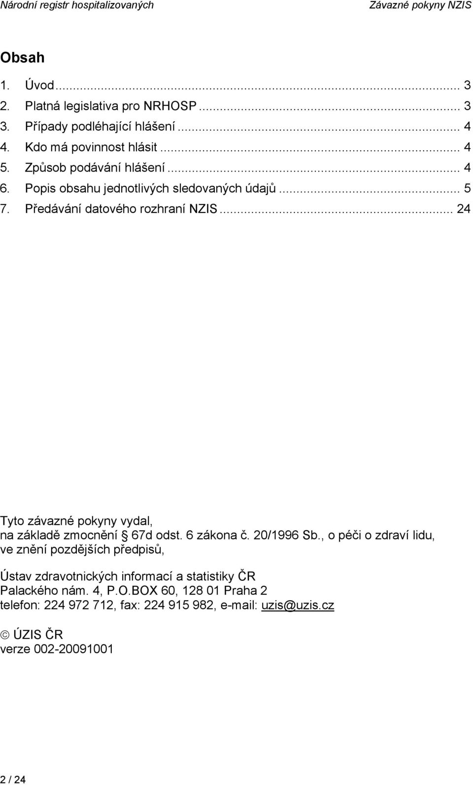 .. 24 Tyto závazné pokyny vydal, na základě zmocnění 67d odst. 6 zákona č. 20/1996 Sb.