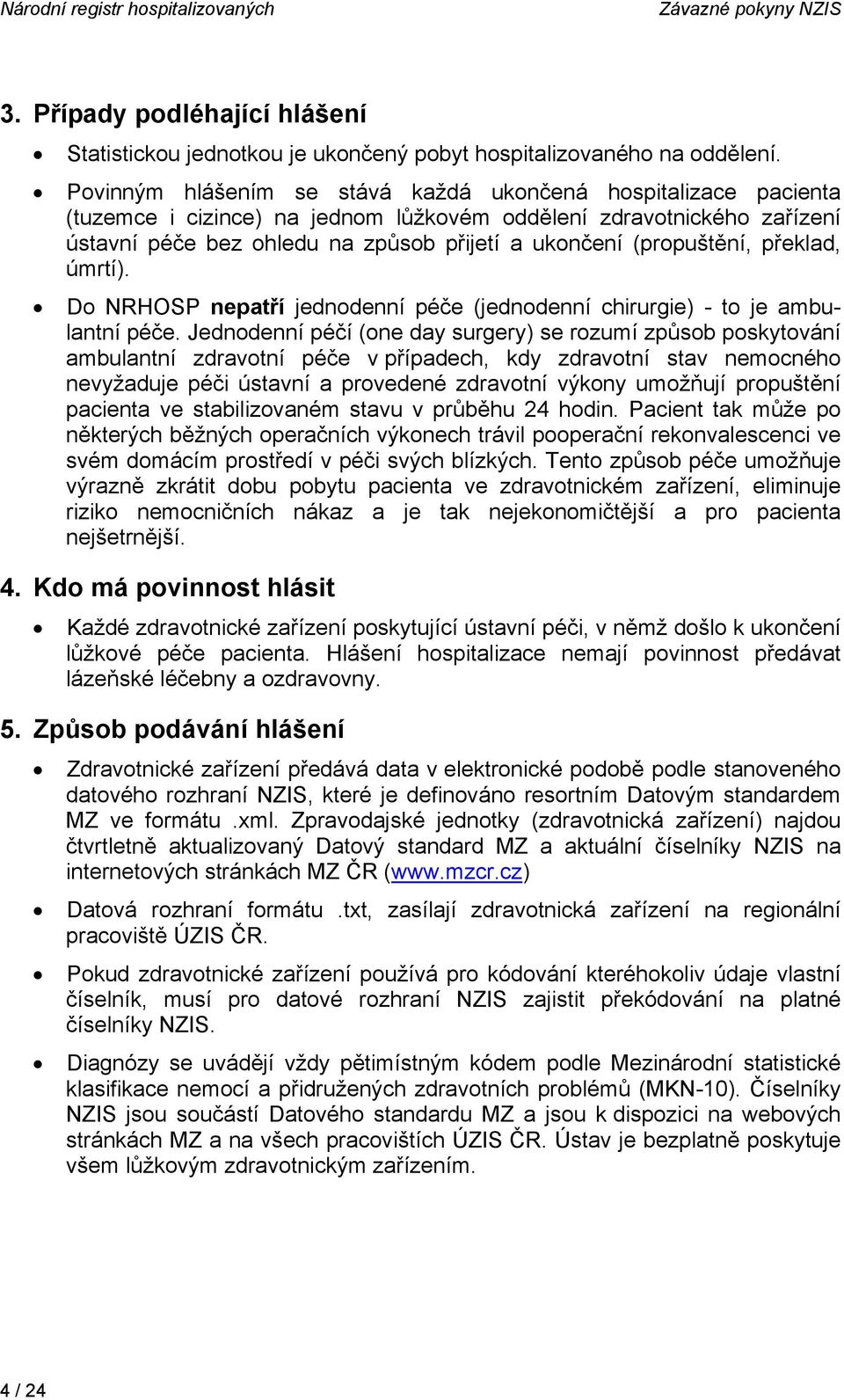 (propuštění, překlad, úmrtí). Do NRHOSP nepatří jednodenní péče (jednodenní chirurgie) - to je ambulantní péče.