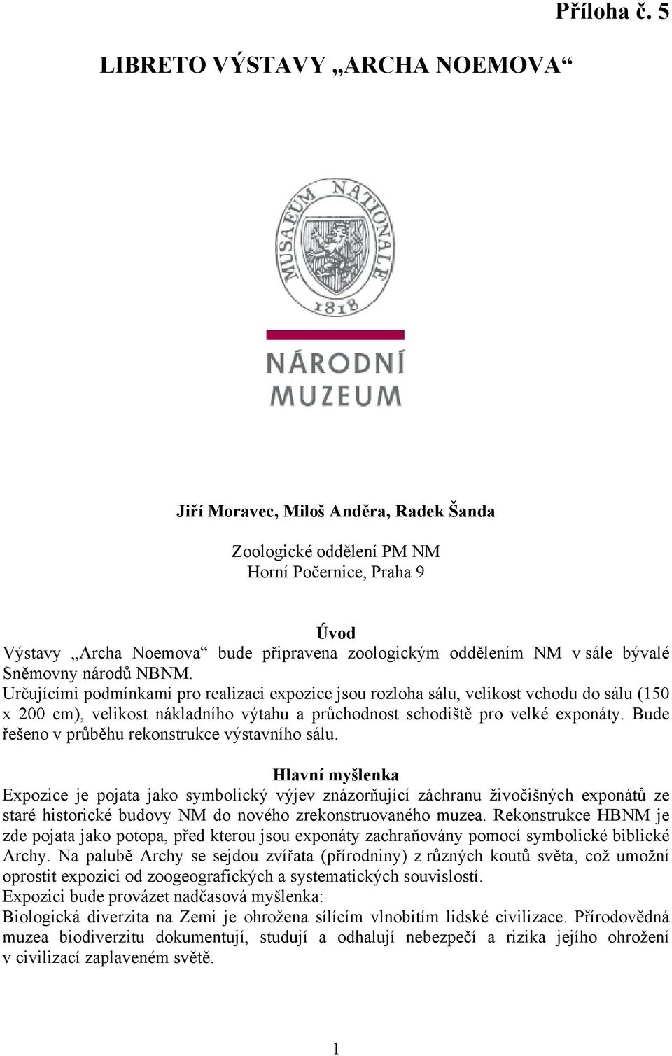 Určujícími podmínkami pro realizaci expozice jsou rozloha sálu, velikost vchodu do sálu (150 x 200 cm), velikost nákladního výtahu a průchodnost schodiště pro velké exponáty.