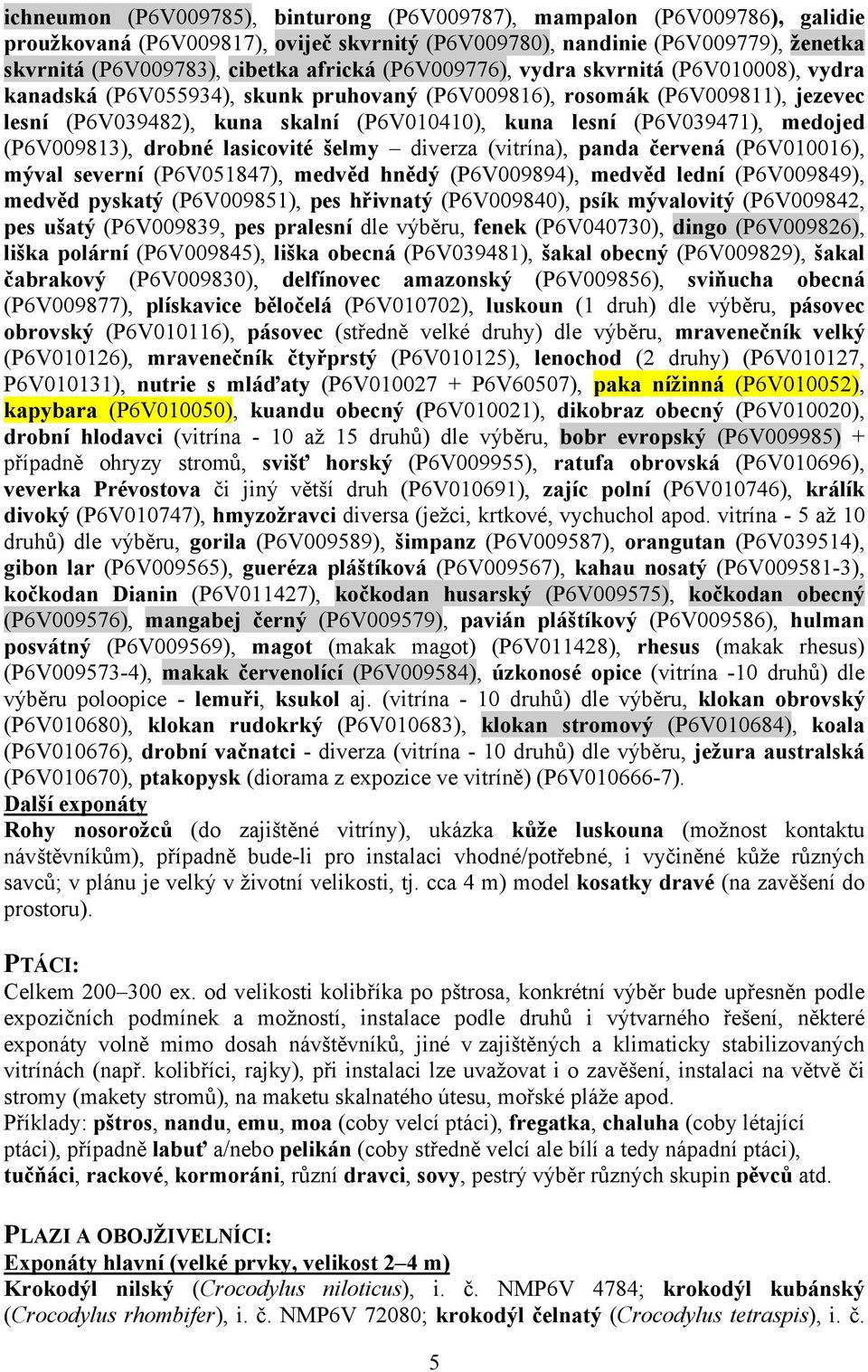 medojed (P6V009813), drobné lasicovité šelmy diverza (vitrína), panda červená (P6V010016), mýval severní (P6V051847), medvěd hnědý (P6V009894), medvěd lední (P6V009849), medvěd pyskatý (P6V009851),