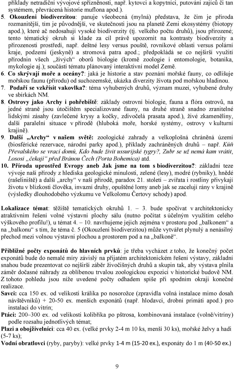 ), které ač nedosahují vysoké biodiverzity (tj. velkého počtu druhů), jsou přirozené; tento tématický okruh si klade za cíl právě upozornit na kontrasty biodiverzity a přirozenosti prostředí, např.