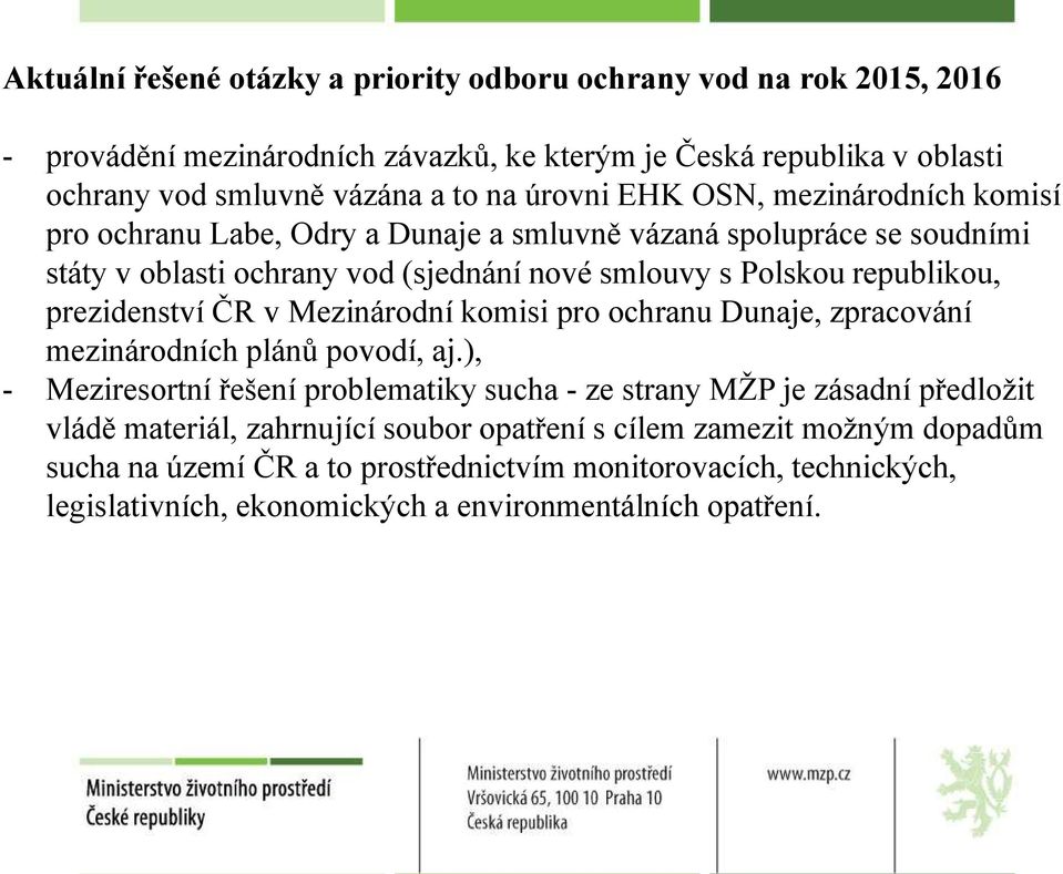 prezidenství ČR v Mezinárodní komisi pro ochranu Dunaje, zpracování mezinárodních plánů povodí, aj.