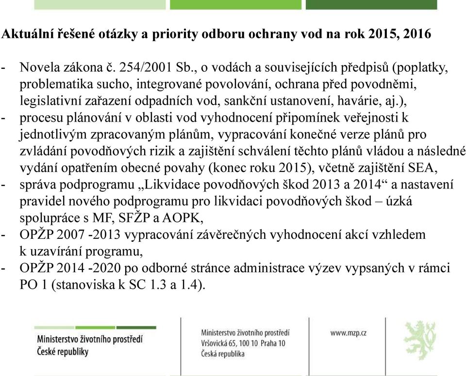 ), - procesu plánování v oblasti vod vyhodnocení připomínek veřejnosti k jednotlivým zpracovaným plánům, vypracování konečné verze plánů pro zvládání povodňových rizik a zajištění schválení těchto