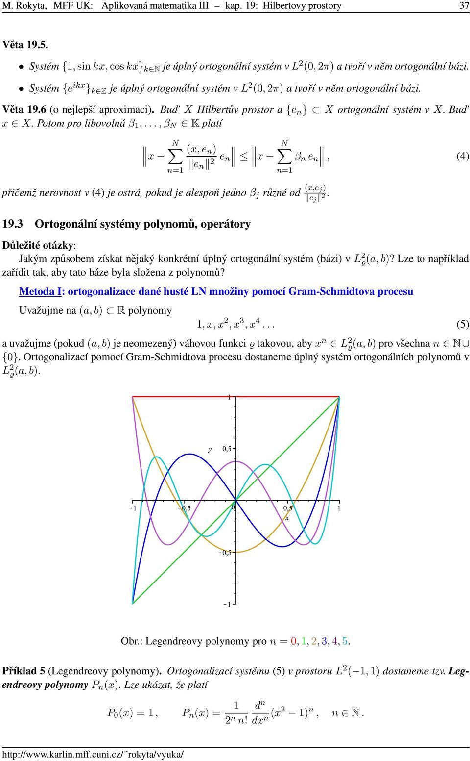 Potom pro libovolná β 1,...,β N K platí x N (x,e n ) e n 2 e n x přičemž nerovnost v (4) je ostrá, pokud je alespoň jedno β j různé od (x,e j) e j 2. 19.