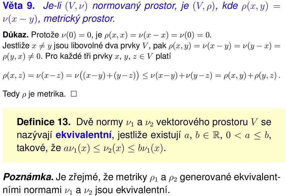 Pro každé tři prvky x, y, z V platí ρ(x, z = ν(x z = ν ( (x y+(y z ν(x y+ν(y z = ρ(x, y+ρ(y, z. Tedy ρ je metrika. Definice 13.