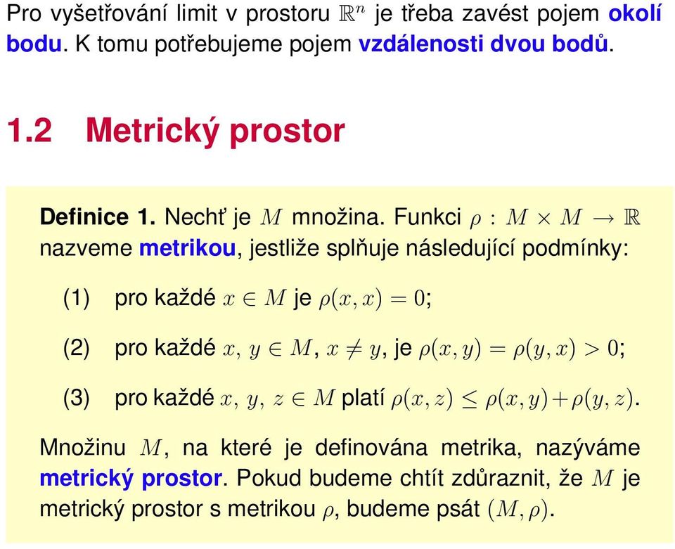 Funkci ρ : M M R nazveme metrikou, jestliže splňuje následující podmínky: (1 pro každé x M je ρ(x, x = 0; (2 pro každé x, y M, x y,