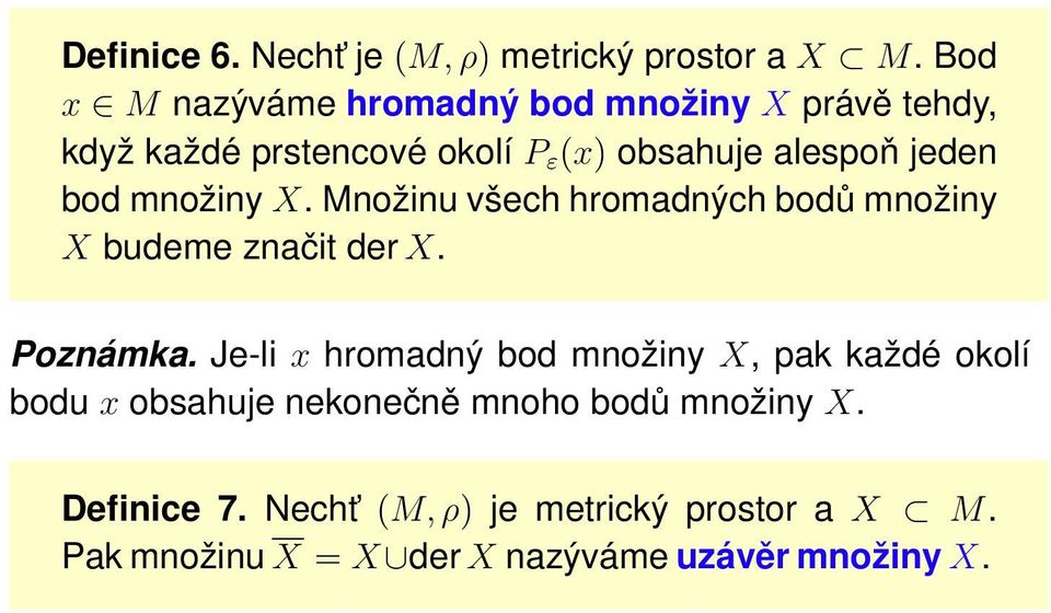 bod množiny X. Množinu všech hromadných bodů množiny X budeme značit der X. Poznámka.