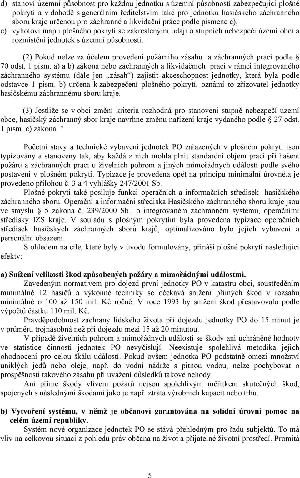 (2) Pokud nelze za účelem provedení požárního zásahu a záchranných prací podle 70 odst. písm.