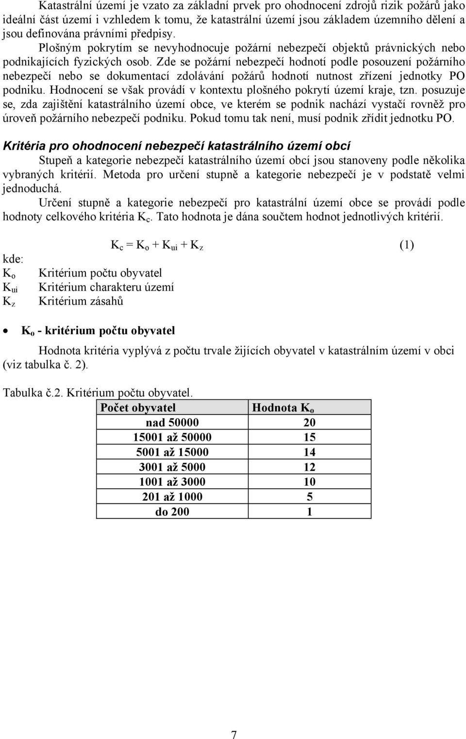 Zde se požární nebezpečí hodnotí podle posouzení požárního nebezpečí nebo se dokumentací zdolávání požárů hodnotí nutnost zřízení jednotky PO podniku.