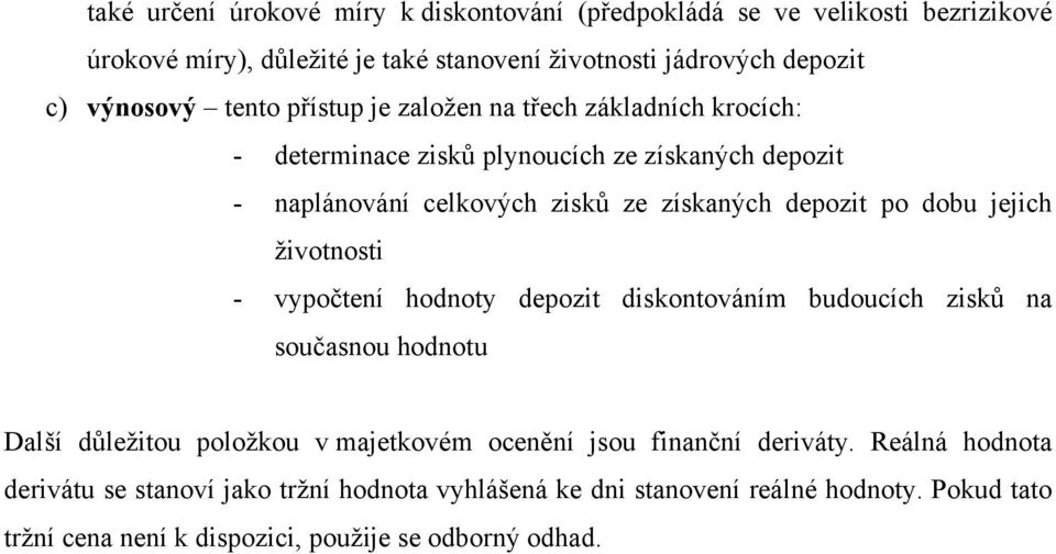 jejich životnosti - vypočtení hodnoty depozit diskontováním budoucích zisků na současnou hodnotu Další důležitou položkou v majetkovém ocenění jsou finanční