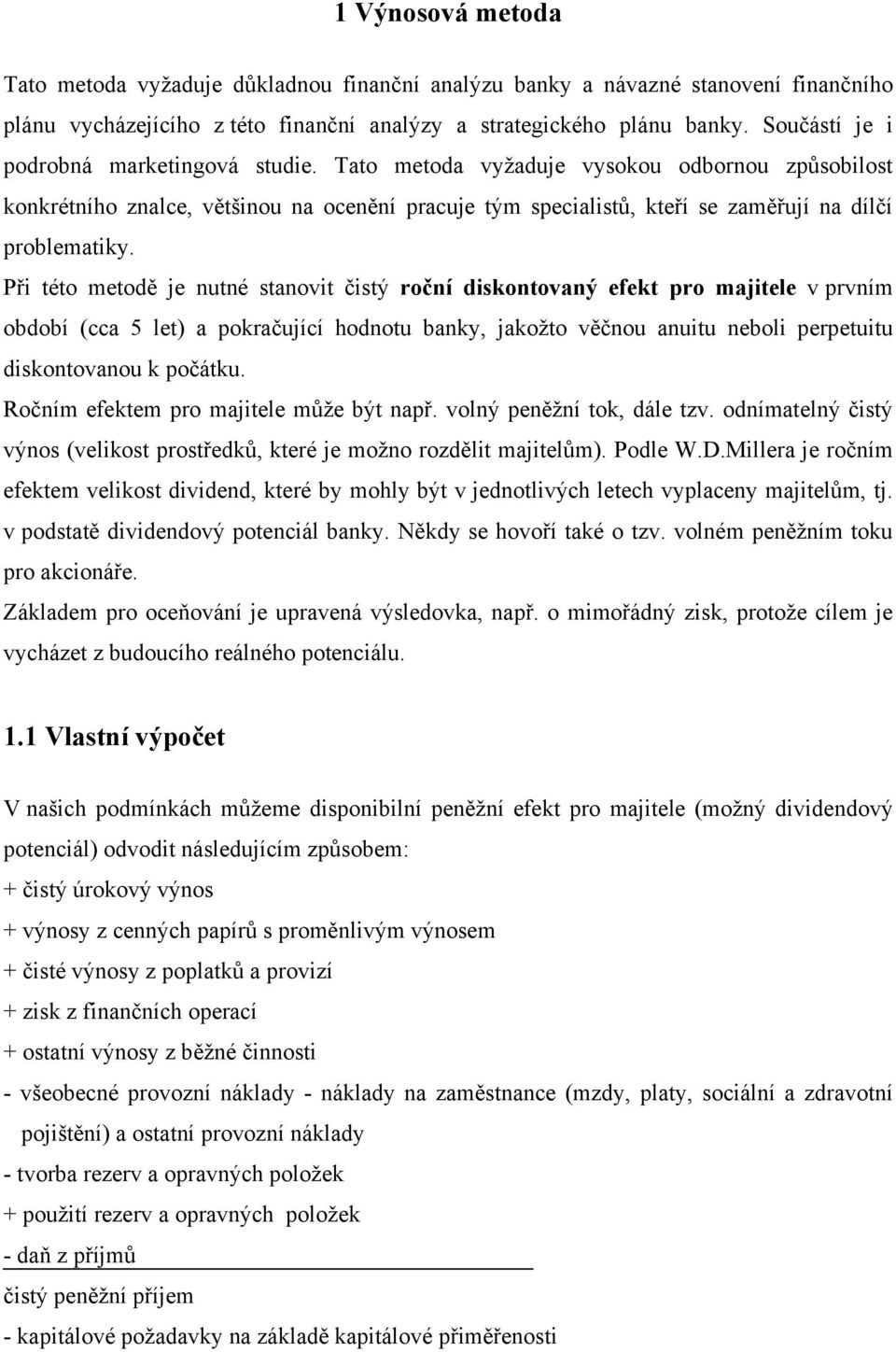 Při této metodě je nutné stanovit čistý roční diskontovaný efekt pro majitele v prvním období (cca 5 let) a pokračující hodnotu banky, jakožto věčnou anuitu neboli perpetuitu diskontovanou k počátku.