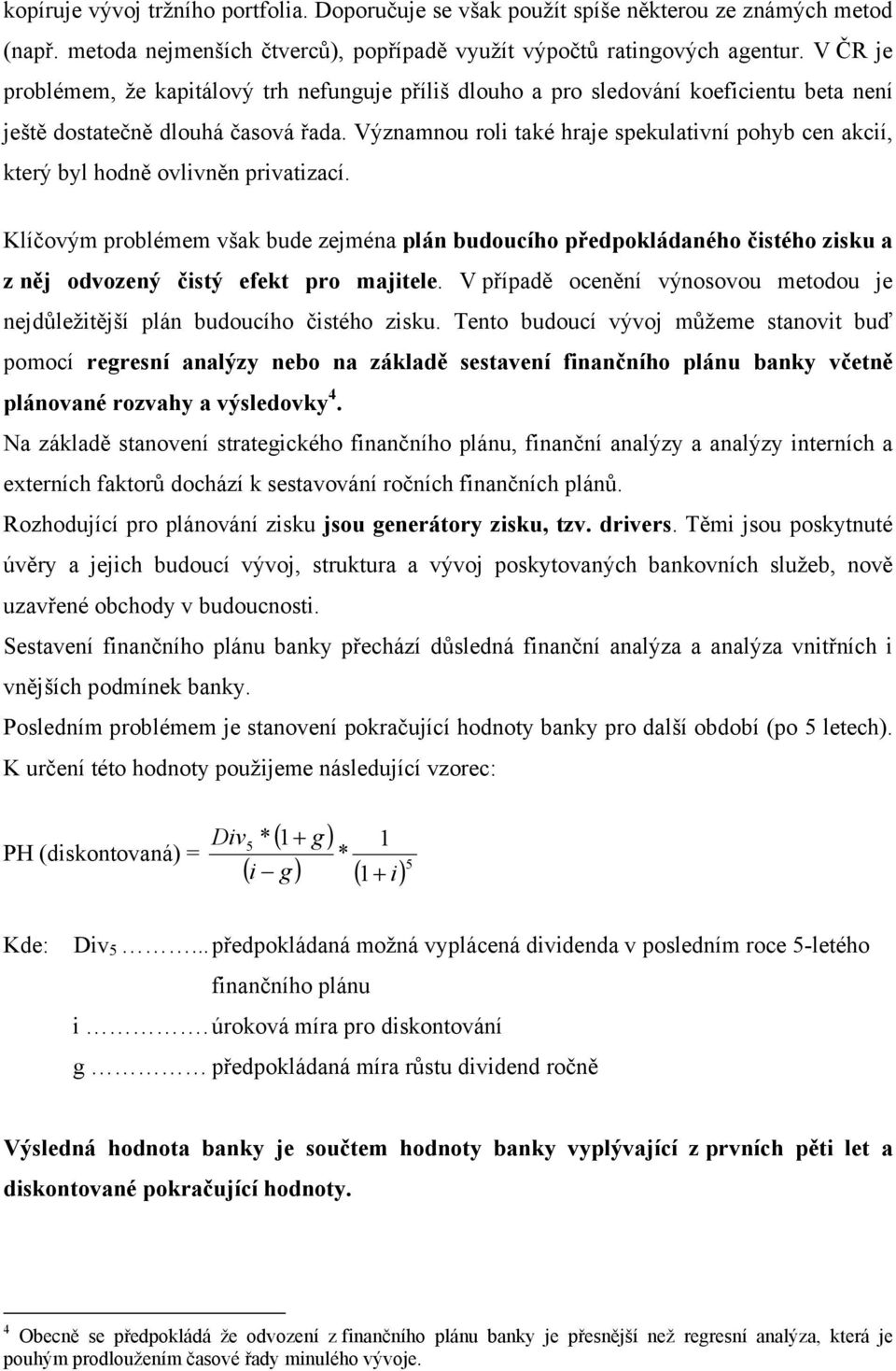 Významnou roli také hraje spekulativní pohyb cen akcií, který byl hodně ovlivněn privatizací.