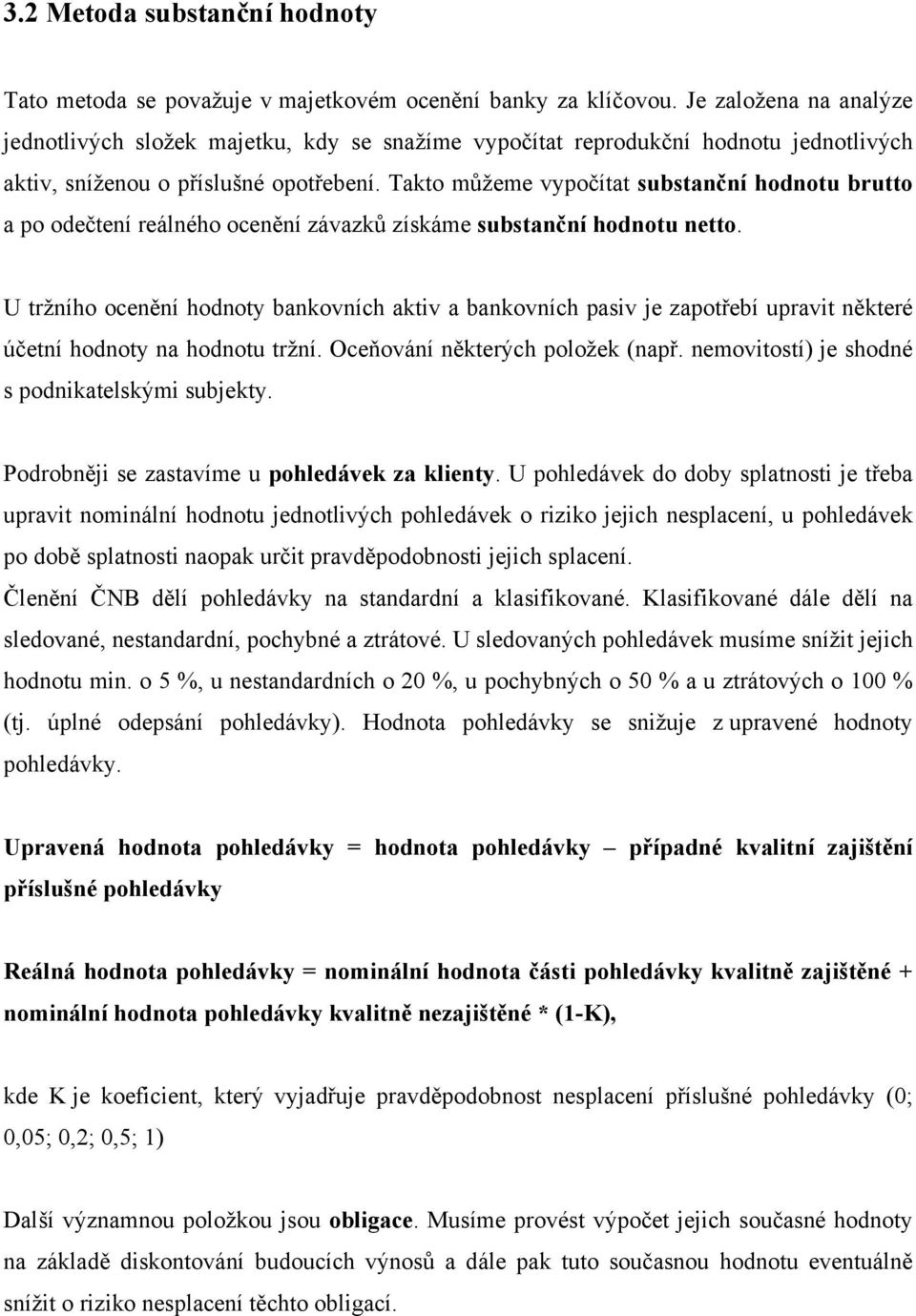 Takto můžeme vypočítat substanční hodnotu brutto a po odečtení reálného ocenění závazků získáme substanční hodnotu netto.