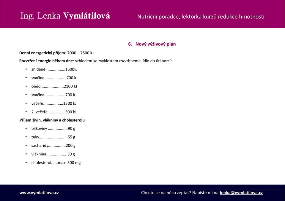 ..2100 kj svačina...700 kj večeře...1500 kj 2. večeře...500 kj Příjem živin, vlákniny a cholesterolu bílkoviny.