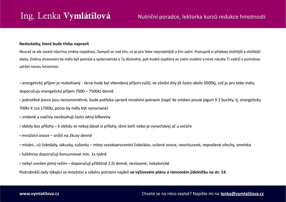 - energetický příjem je rozkolísaný - skrze hody byl víkendový příjem vyšší, ve všední dny jíš často okolo 5000kj, což je pro tebe málo, doporučuju energetický příjem 7000 7500kJ denně - jednotlivé