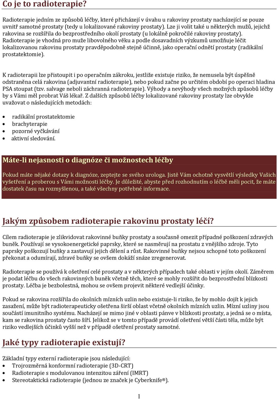 Radioterapie je vhodná pro muže libovolného věku a podle dosavadních výzkumů umožňuje léčit lokalizovanou rakovinu prostaty pravděpodobně stejně účinně, jako operační odnětí prostaty (radikální