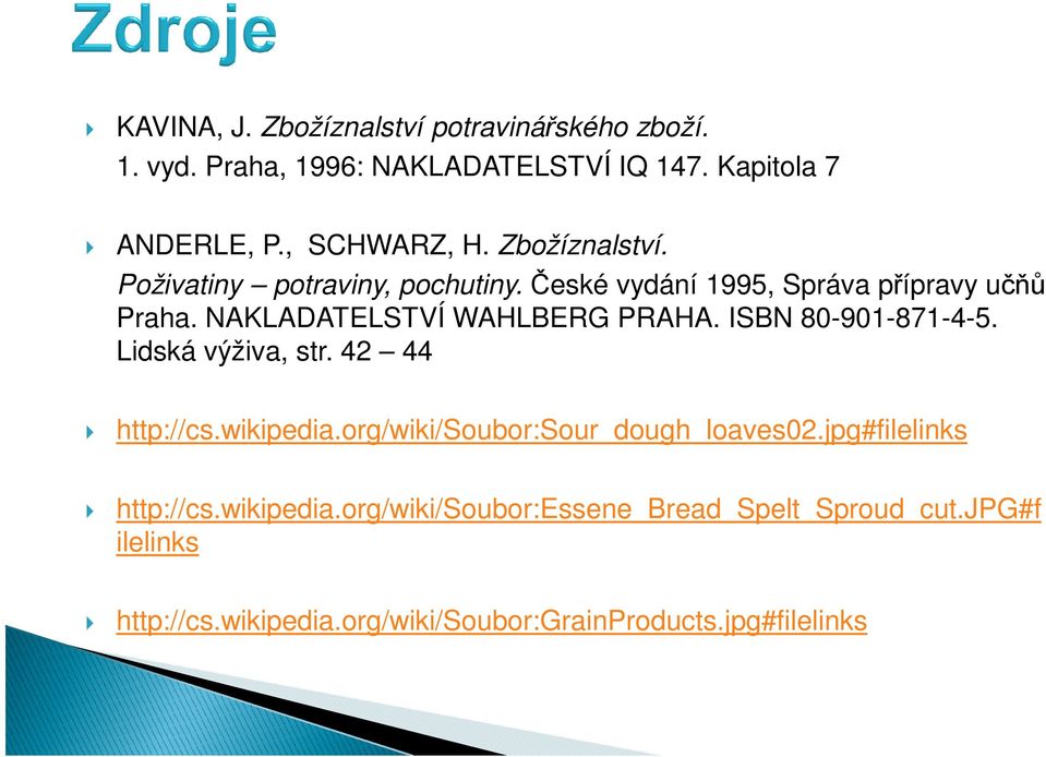 ISBN 80-901-871-4-5. Lidská výživa, str. 42 44 http://cs.wikipedia.org/wiki/soubor:sour_dough_loaves02.jpg#filelinks http://cs.