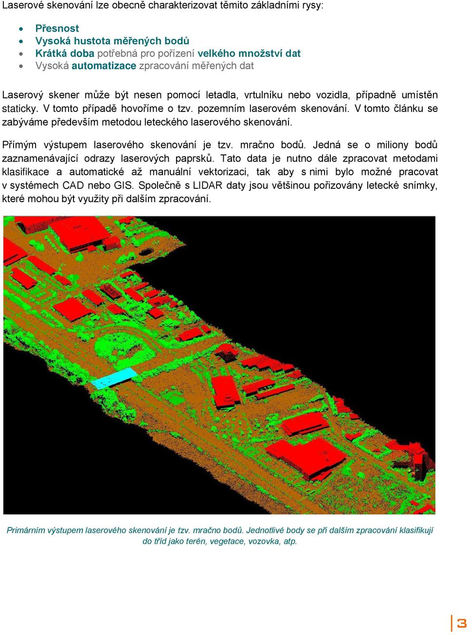 V tomto článku se zabýváme především metodou leteckého laserového skenování. Přímým výstupem laserového skenování je tzv. mračno bodů.