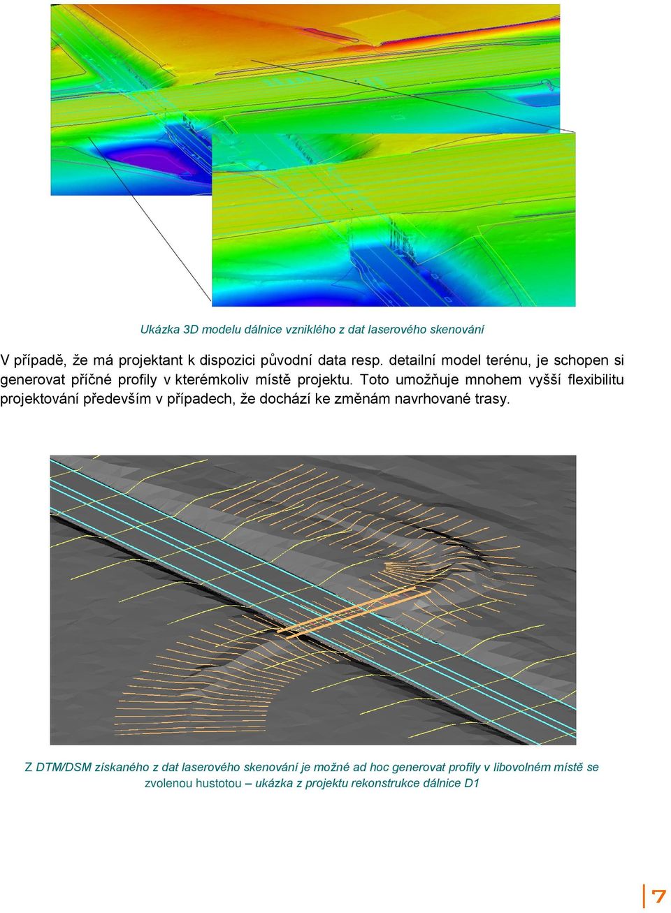 Toto umožňuje mnohem vyšší flexibilitu projektování především v případech, že dochází ke změnám navrhované trasy.