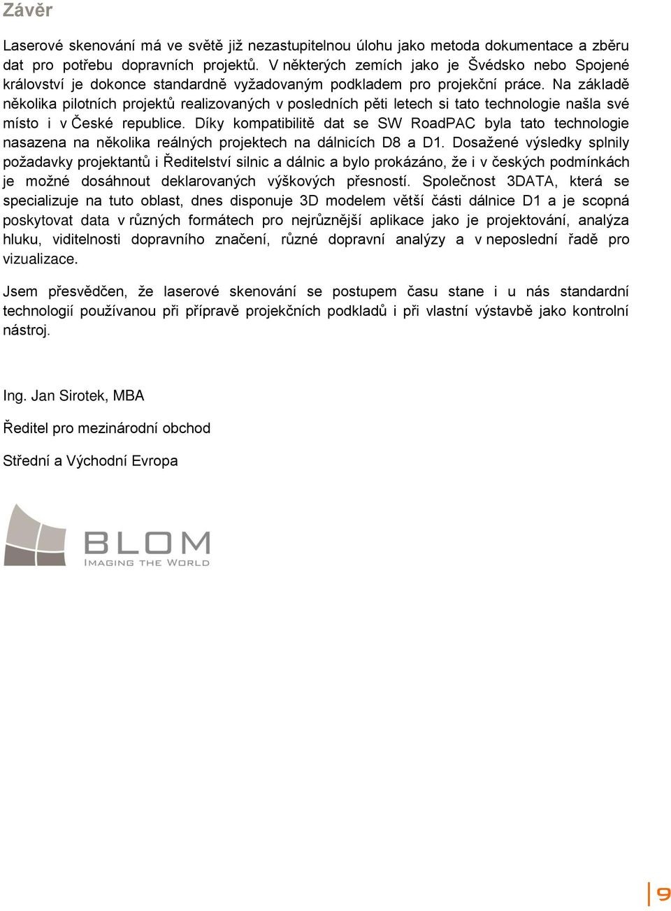 Na základě několika pilotních projektů realizovaných v posledních pěti letech si tato technologie našla své místo i v České republice.