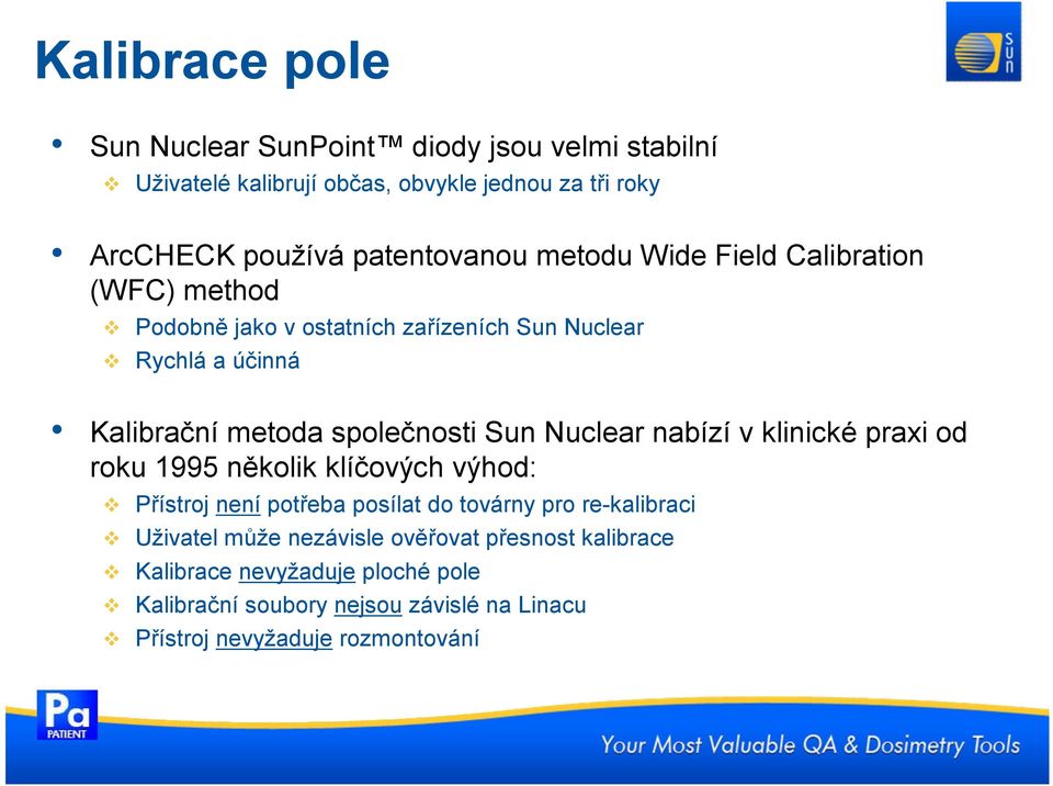 společnosti Sun Nuclear nabízí v klinické praxi od roku 1995 několik klíčových výhod: Přístroj není potřeba posílat do továrny pro re-kalibraci